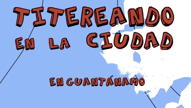 En abril cita guantanamera llevará sus títeres de la ciudad al ciberespacio